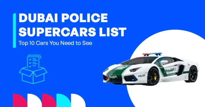 In the image, it shows a list of the top 10 supercars used by Dubai Police, highlighting their unique designs and high performance.
