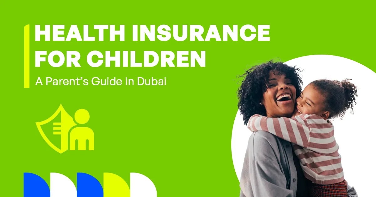In the image, it shows a parent’s guide to health insurance for children in Dubai, including coverage options, eligibility, and key benefits for families.